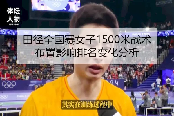 田径全国赛女子1500米战术布置影响排名变化分析 | J9